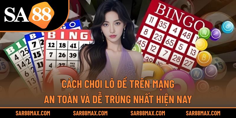Cách Chơi Lô Đề Trên Mạng An Toàn Và Dễ Trúng Nhất Hiện Nay