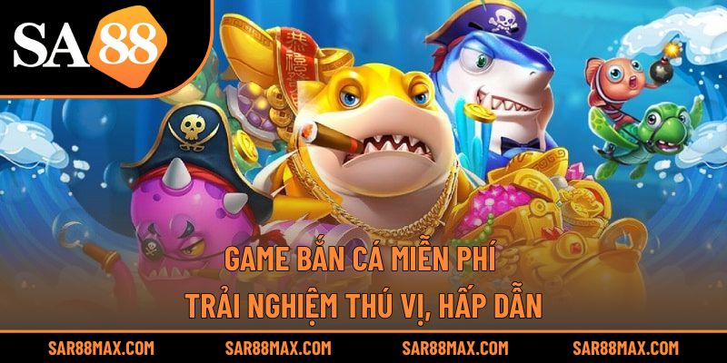 Game Bắn Cá Miễn Phí - Trải Nghiệm Thú Vị, Hấp Dẫn