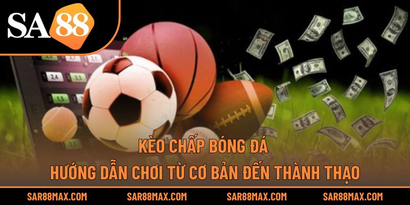 Kèo Chấp Bóng Đá – Hướng Dẫn Chơi Từ Cơ Bản Đến Thành Thạo