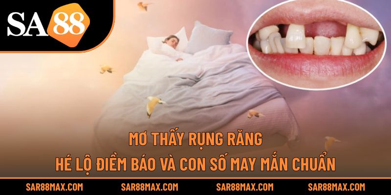 Mơ Thấy Rụng Răng – Hé Lộ Điềm Báo Và Con Số May Mắn Chuẩn