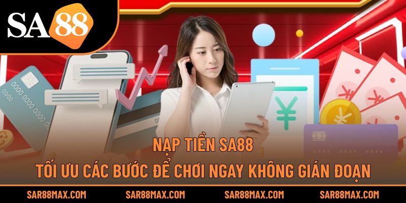 Nạp Tiền Sa88: Tối Ưu Các Bước Để Chơi Ngay Không Gián Đoạn