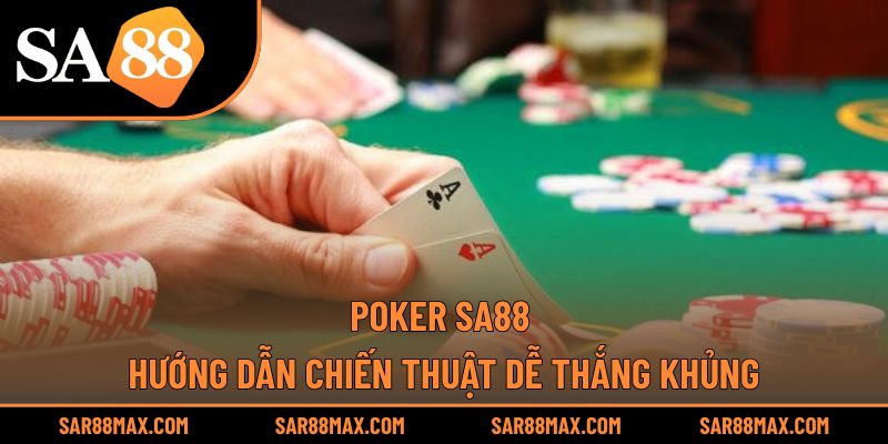 Poker Sa88 – Hướng Dẫn Chiến Thuật Dễ Thắng Khủng