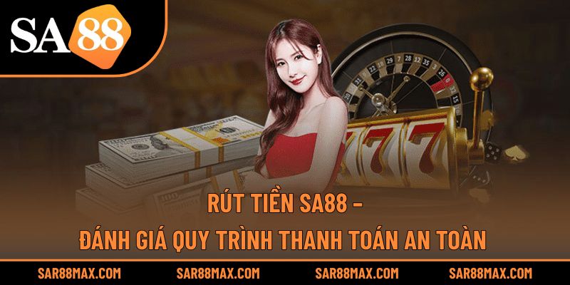 Rút Tiền Sa88 – Đánh Giá Quy Trình Thanh Toán An Toàn