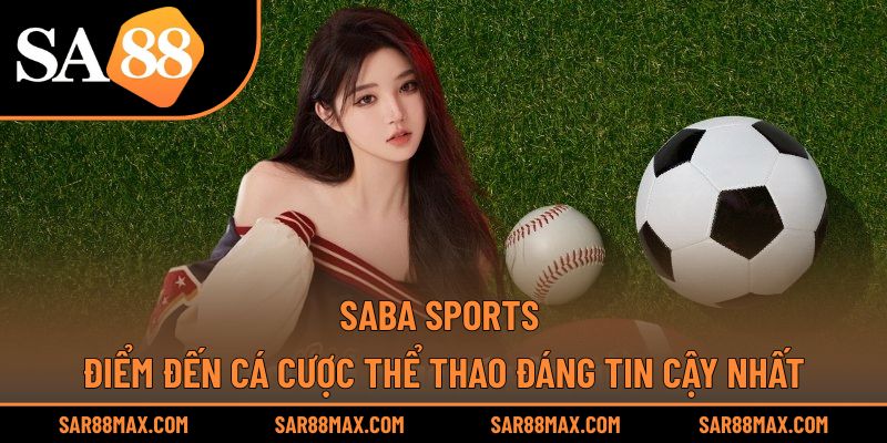 Saba Sports – Điểm Đến Cá Cược Thể Thao Đáng Tin Cậy Nhất