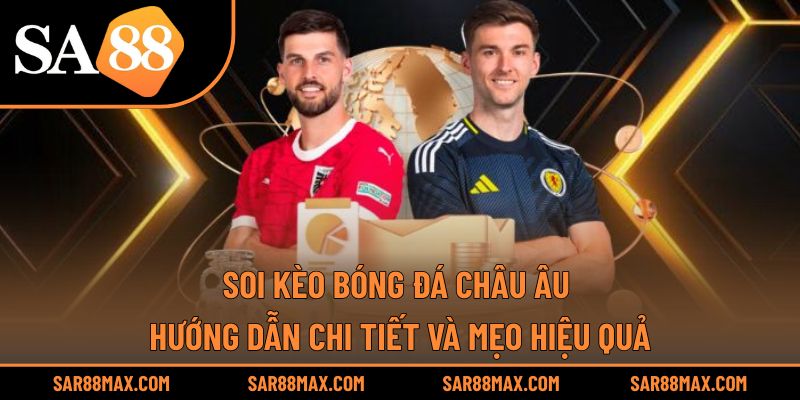 Soi Kèo Bóng Đá Châu Âu – Hướng Dẫn Chi Tiết Và Mẹo Hiệu Quả